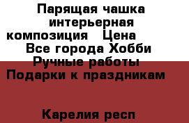 Парящая чашка интерьерная композиция › Цена ­ 900 - Все города Хобби. Ручные работы » Подарки к праздникам   . Карелия респ.